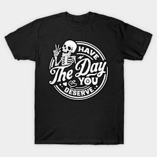 Kindness Gift, Sarcastic Shirts, Have The Day You Deserve Outfit, Motivational Skeleton TShirt, Inspirational Clothes, Positive Graphic Tees T-Shirt